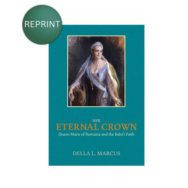 Her Eternal Crown - Queen Marie Of Romania And The Baha'i Faith