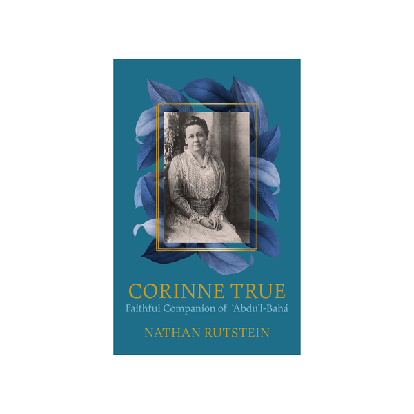 Corinne True - Biography of the Hand of the Cause and Mother of the Temple