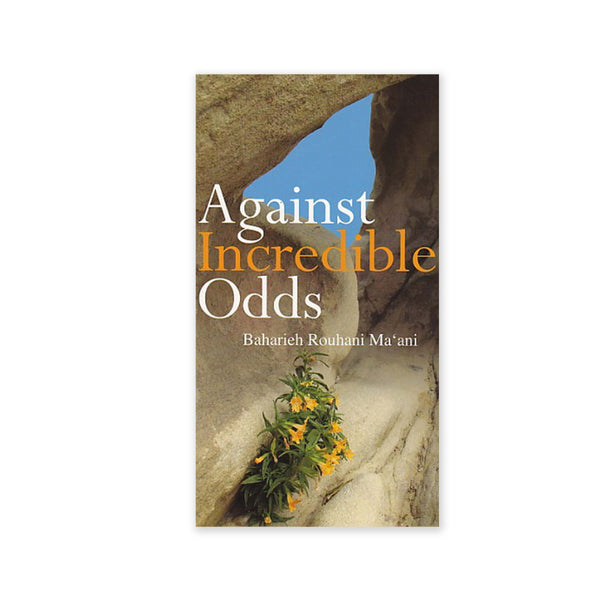 Against Incredible Odds - Life of a 20th Century Iranian Baha'i Family