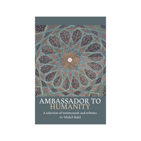 Ambassador to Humanity - A Selection of Testimonials and Tributes to Abdu'l-Baha