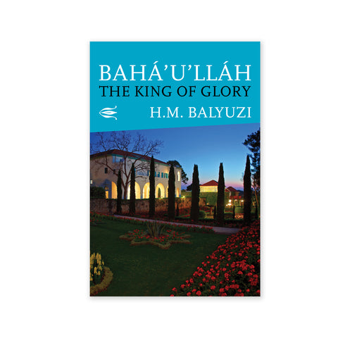 Baha'u'llah, The King Glory - A Biography