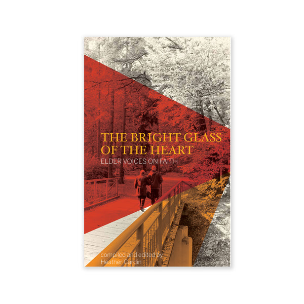 Bright Glass of the Heart - Elder Voices on Faith - (e-book £7.50)