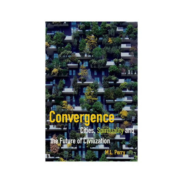 Convergence - Cities, Spirituality And The Future Of Civilization