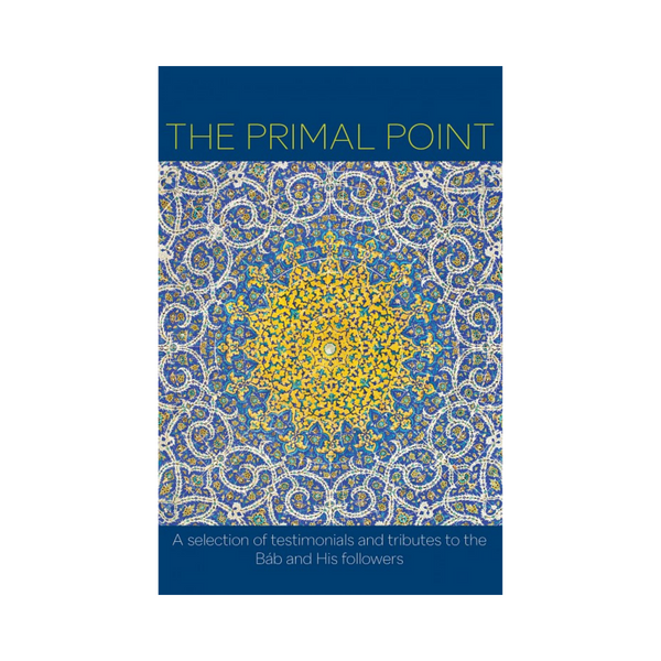 Primal Point - A selection of testimonials and tributes to the Bab and His followers - (e-book £4.99)